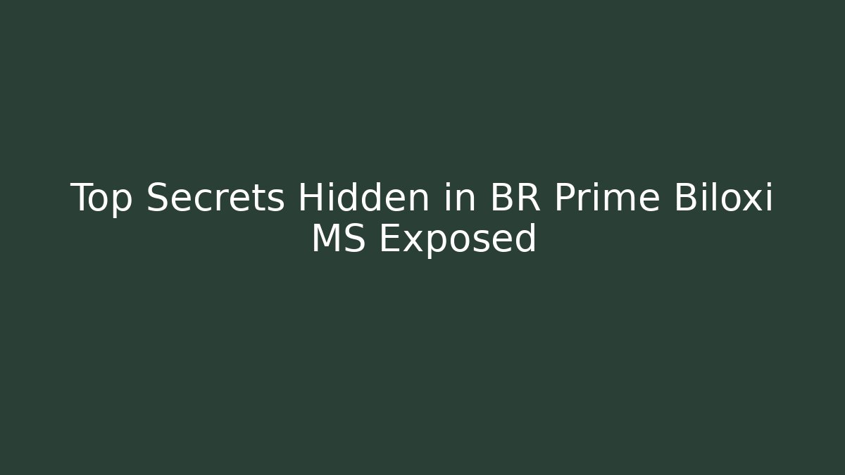 Top Secrets Hidden in BR Prime Biloxi MS Exposed