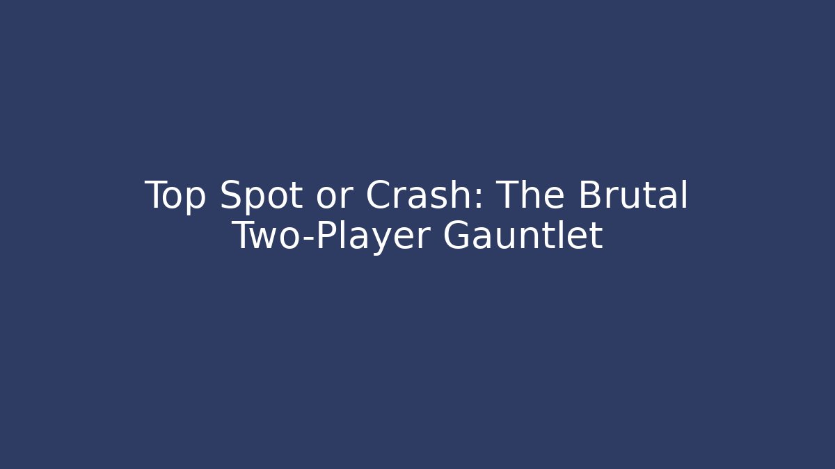 Top Spot or Crash: The Brutal Two-Player Gauntlet
