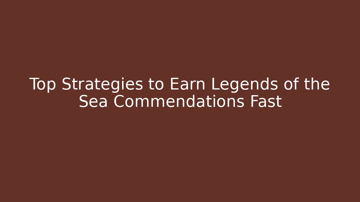 Top Strategies to Earn Legends of the Sea Commendations Fast