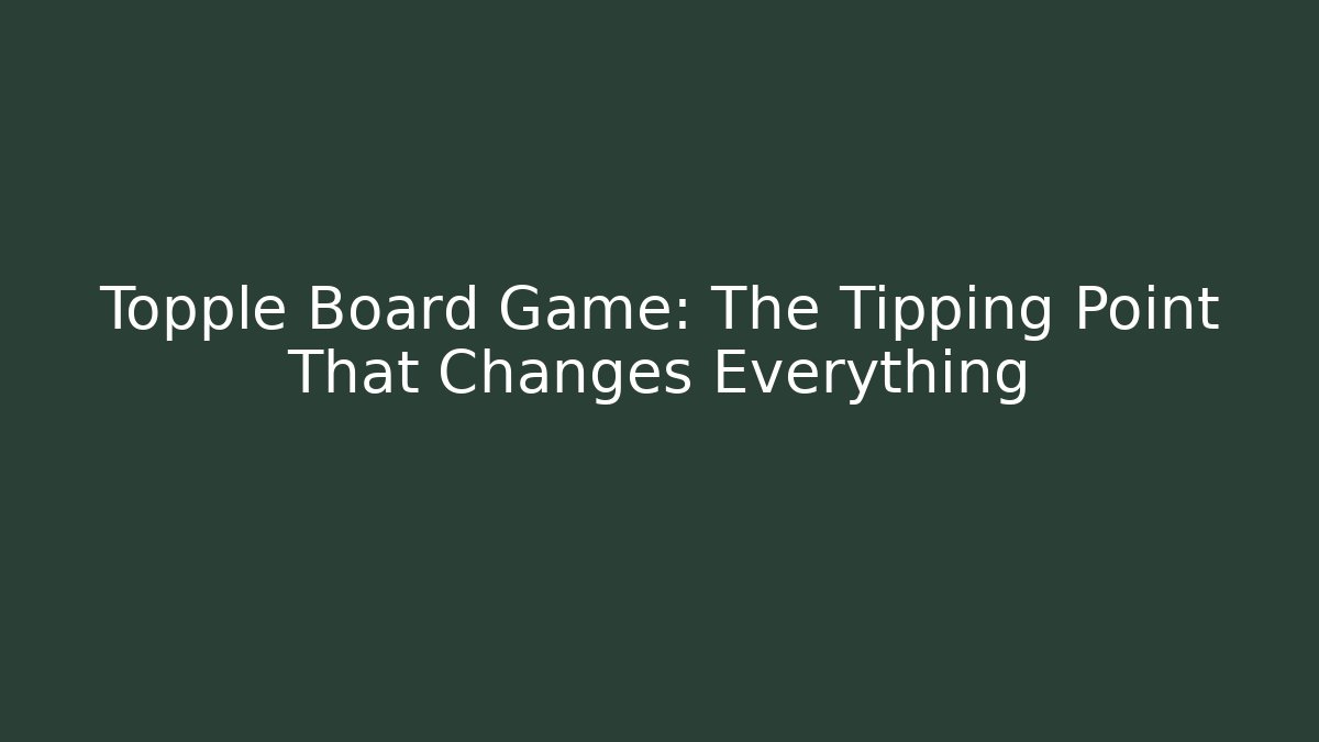 Topple Board Game: The Tipping Point That Changes Everything