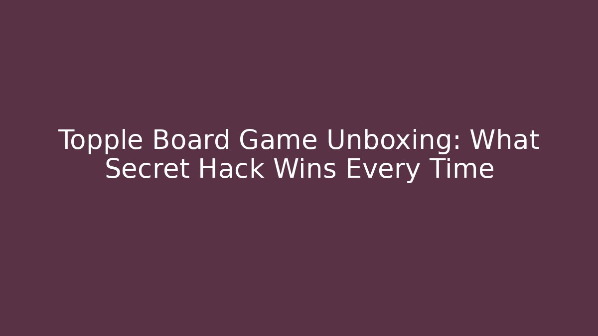 Topple Board Game Unboxing: What Secret Hack Wins Every Time