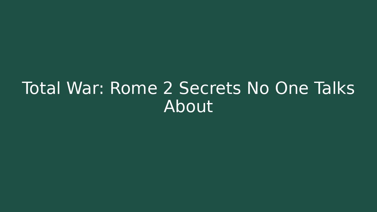 Total War: Rome 2 Secrets No One Talks About