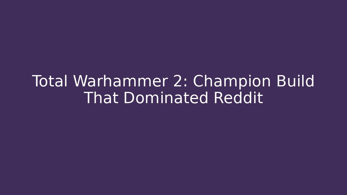 Total Warhammer 2: Champion Build That Dominated Reddit - Andrea Zevedo