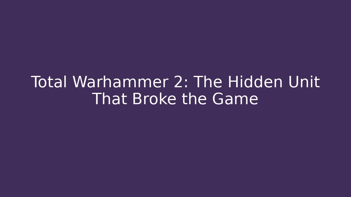 Total Warhammer 2: The Hidden Unit That Broke the Game