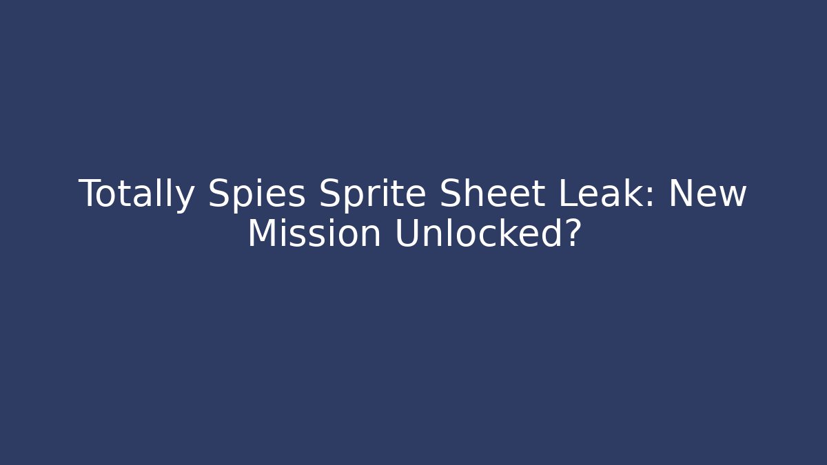 Totally Spies Sprite Sheet Leak: New Mission Unlocked?