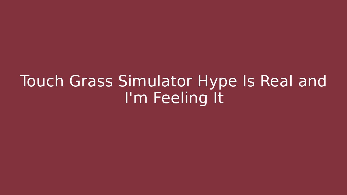 Touch Grass Simulator Hype Is Real and I'm Feeling It