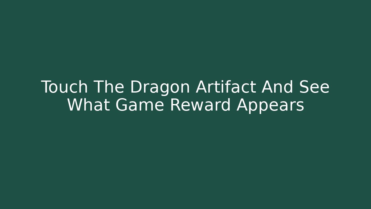 Touch The Dragon Artifact And See What Game Reward Appears