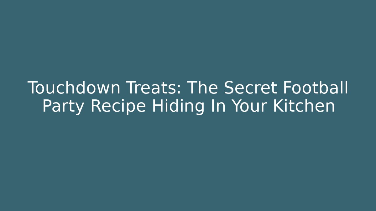 Touchdown Treats: The Secret Football Party Recipe Hiding In Your Kitchen