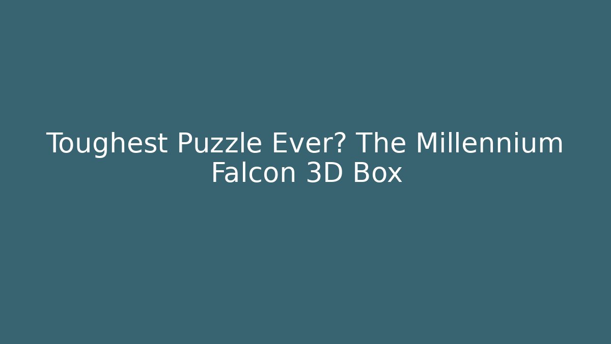 Toughest Puzzle Ever? The Millennium Falcon 3D Box