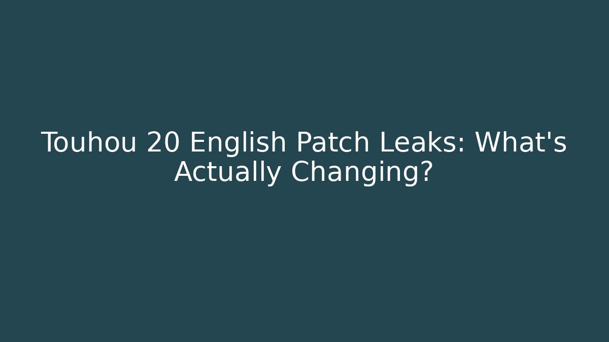 Touhou 20 English Patch Leaks: What’s Actually Changing?