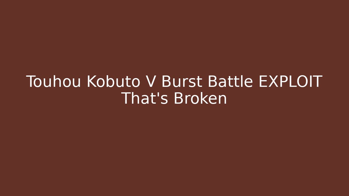 Touhou Kobuto V Burst Battle EXPLOIT That's Broken - Andrea Zevedo