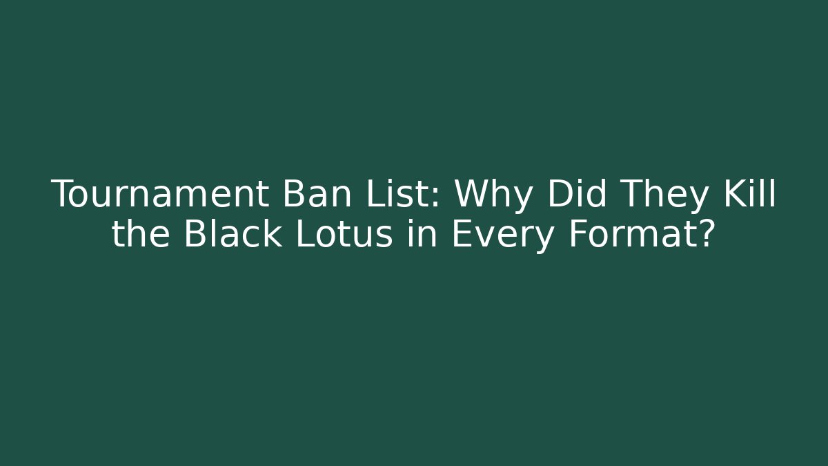 Tournament Ban List: Why Did They Kill the Black Lotus in Every Format?