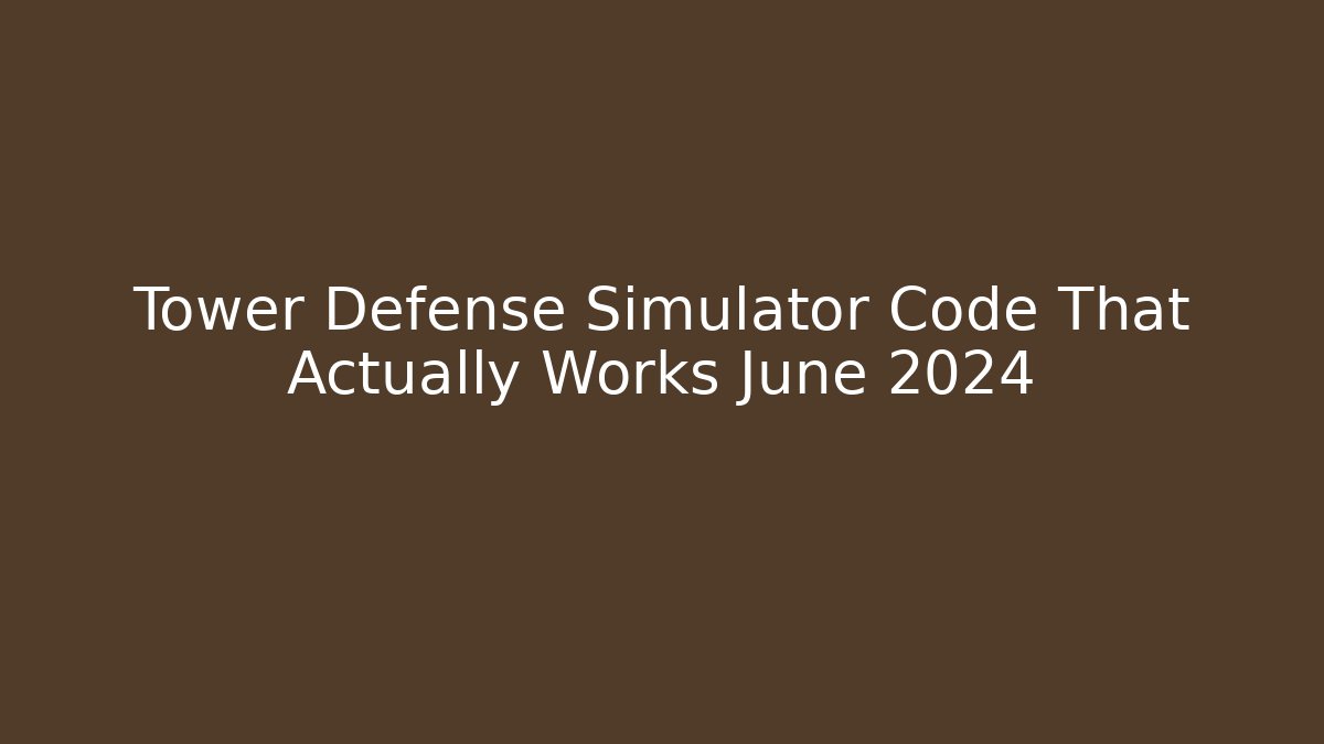 Tower Defense Simulator Code That Actually Works June 2024 - Andrea Zevedo