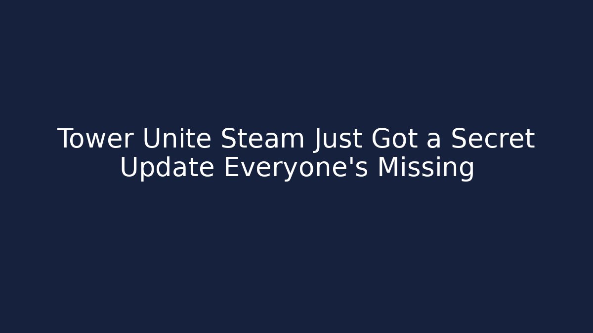 Tower Unite Steam Just Got a Secret Update Everyone’s Missing