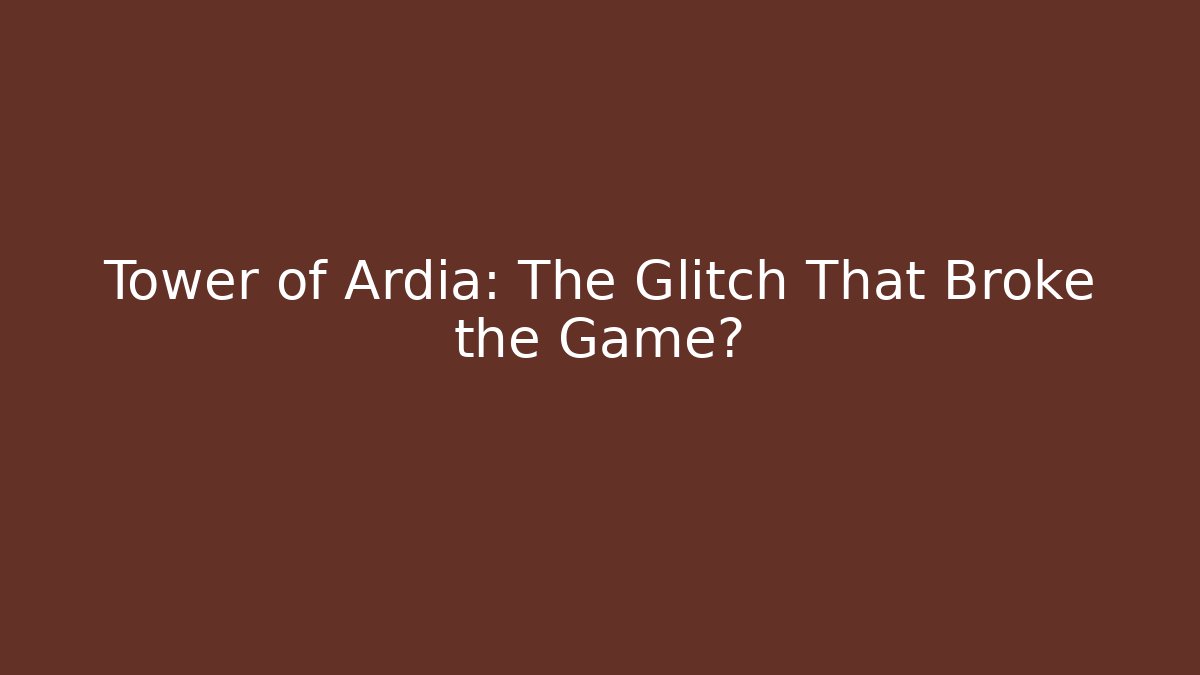Tower of Ardia: The Glitch That Broke the Game? - Andrea Zevedo