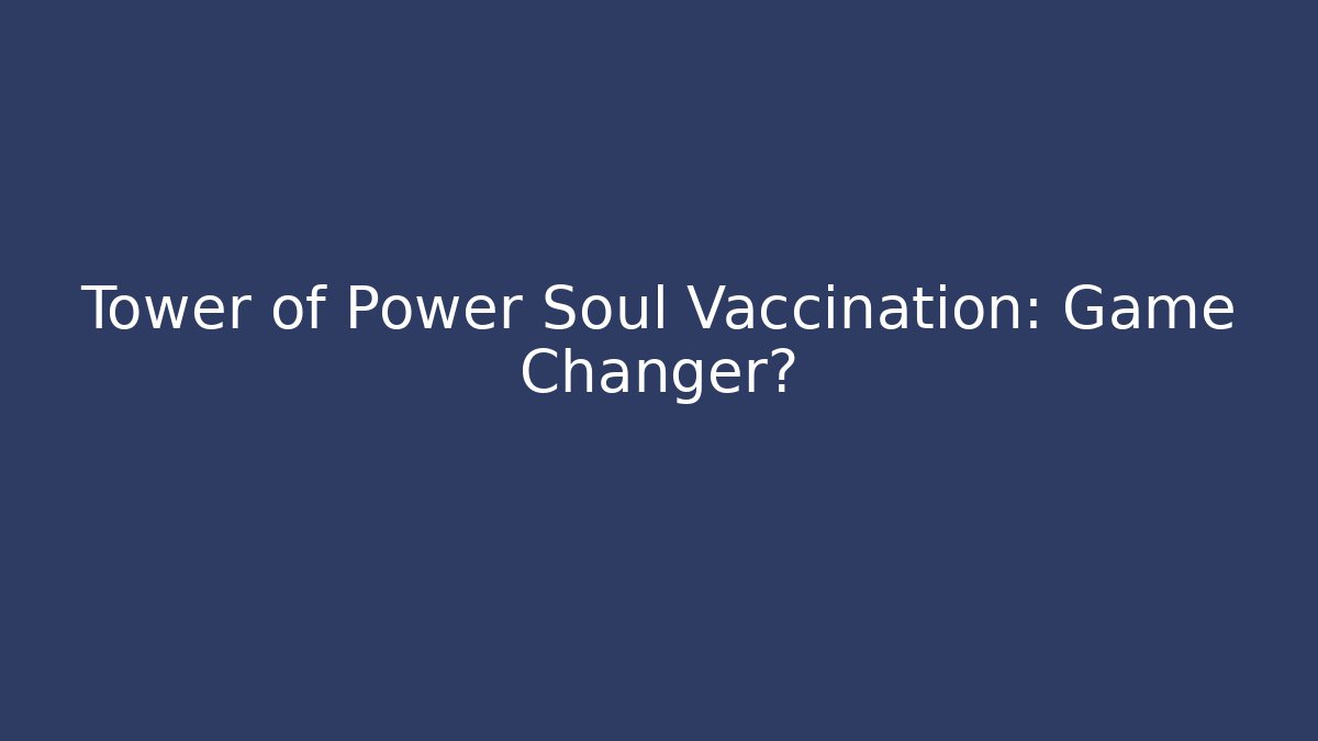 Tower of Power Soul Vaccination: Game Changer?