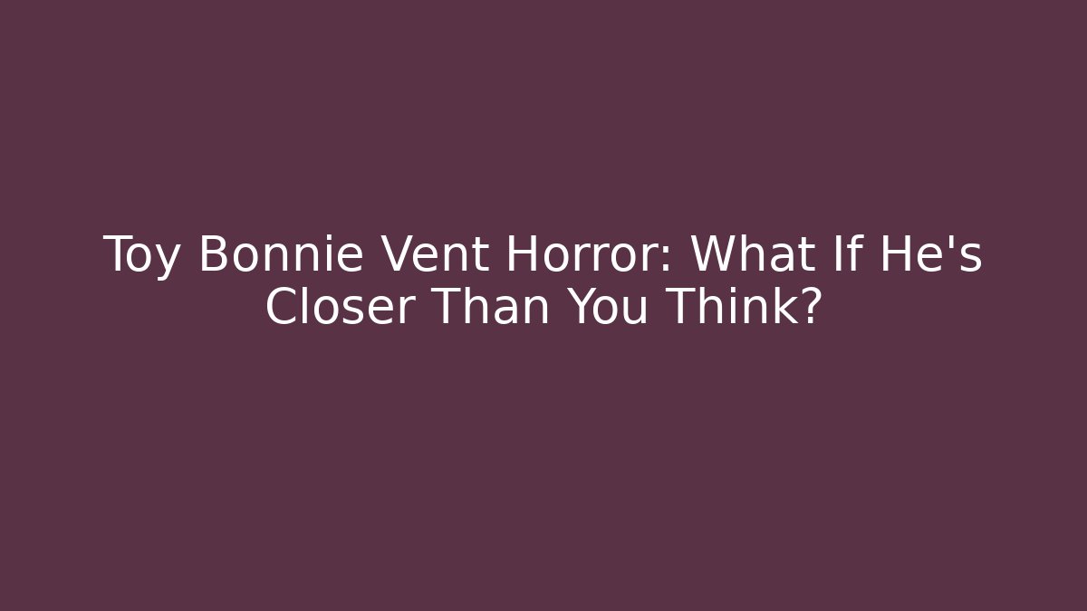 Toy Bonnie Vent Horror: What If He's Closer Than You Think?