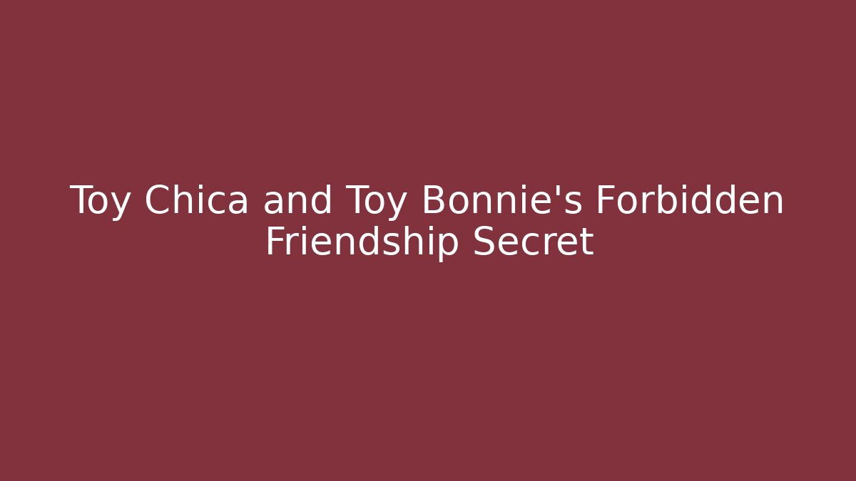 Toy Chica and Toy Bonnie's Forbidden Friendship Secret