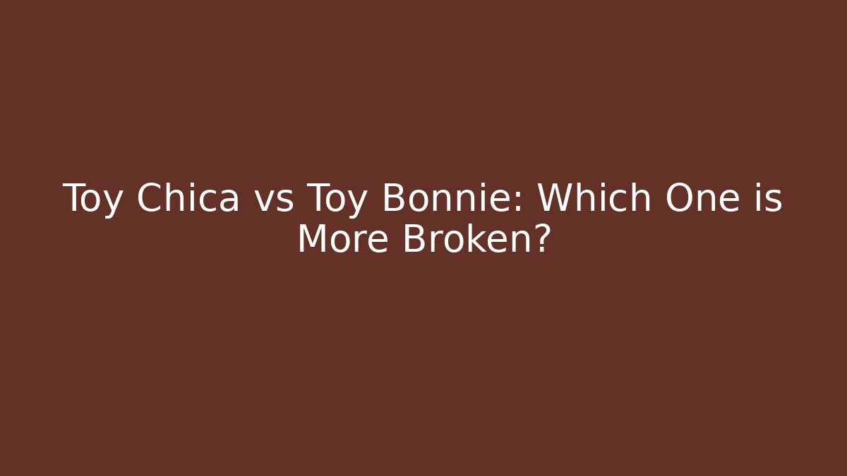 Toy Chica vs Toy Bonnie: Which One is More Broken?