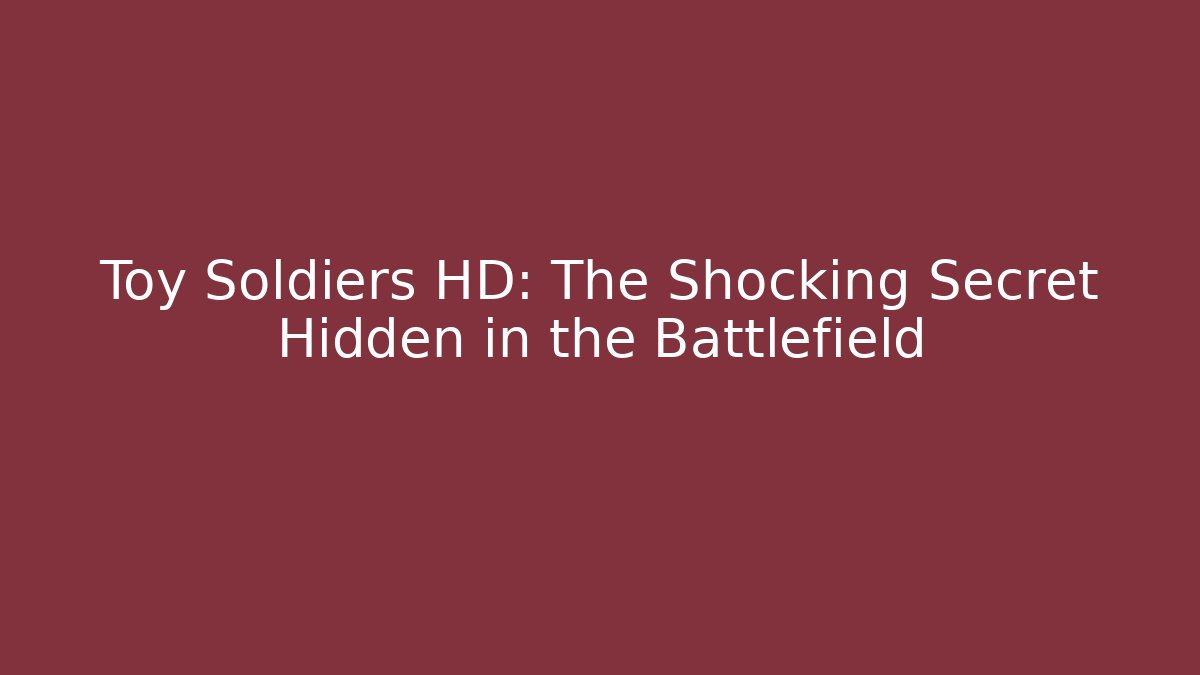 Toy Soldiers HD: The Shocking Secret Hidden in the Battlefield