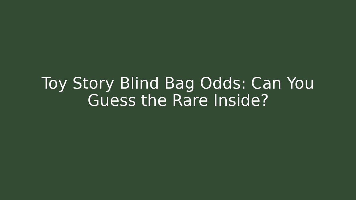 Toy Story Blind Bag Odds: Can You Guess the Rare Inside?