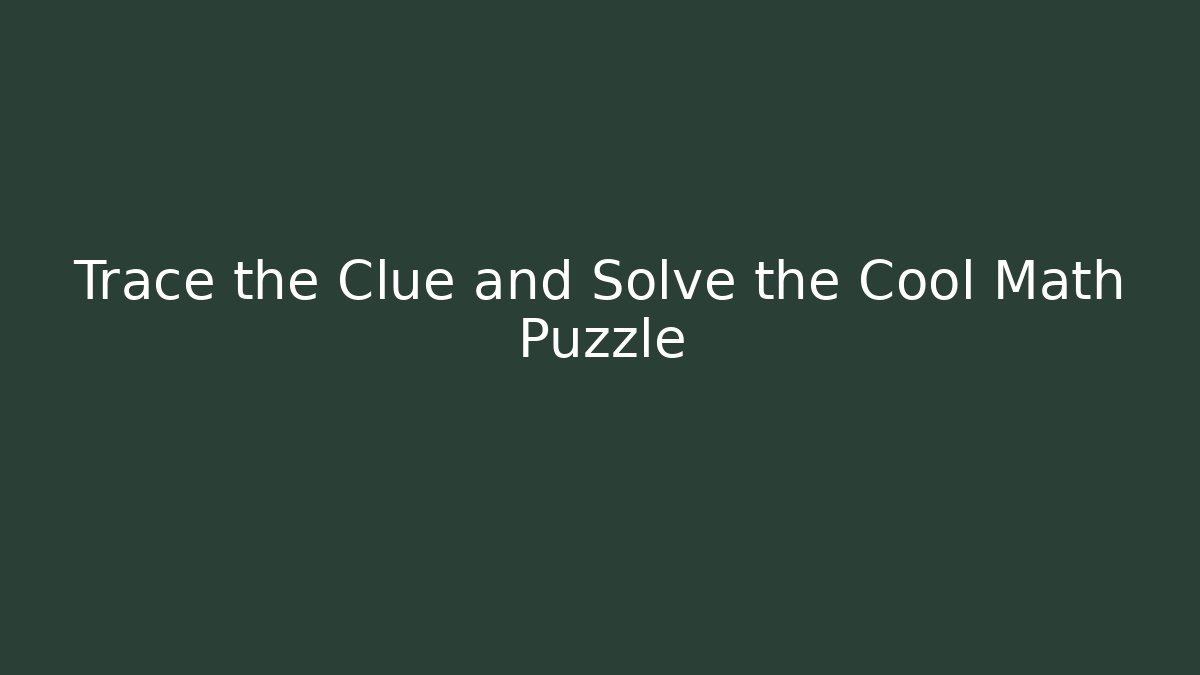 Trace the Clue and Solve the Cool Math Puzzle