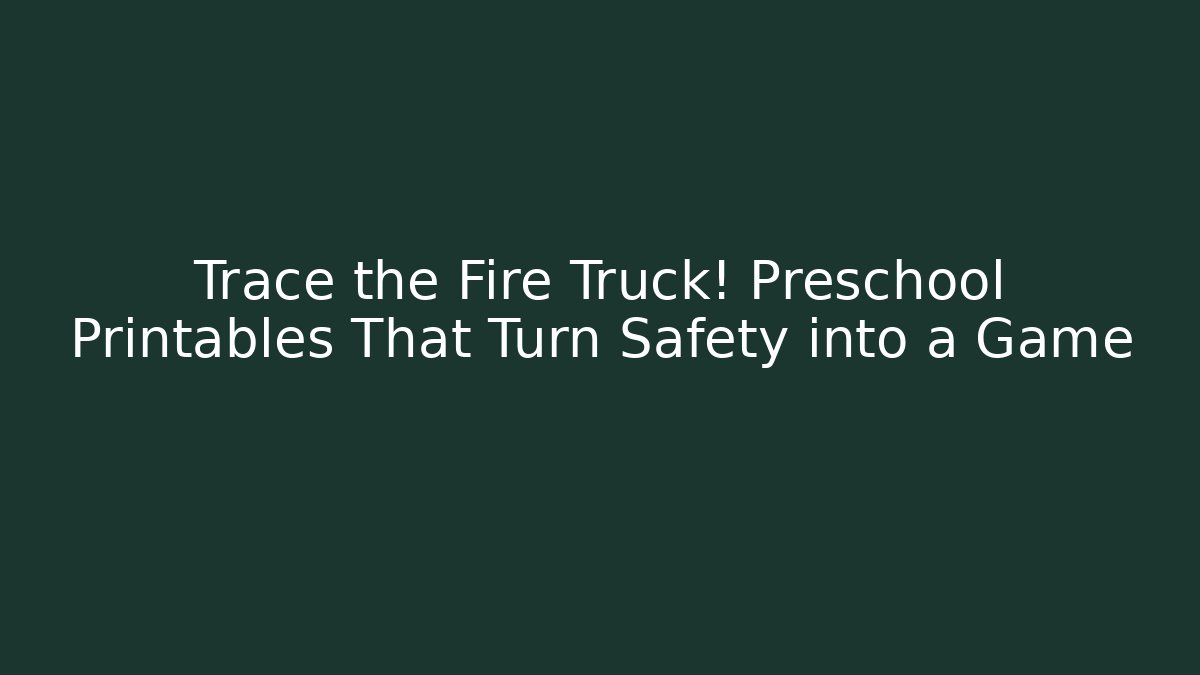 Trace the Fire Truck! Preschool Printables That Turn Safety into a Game