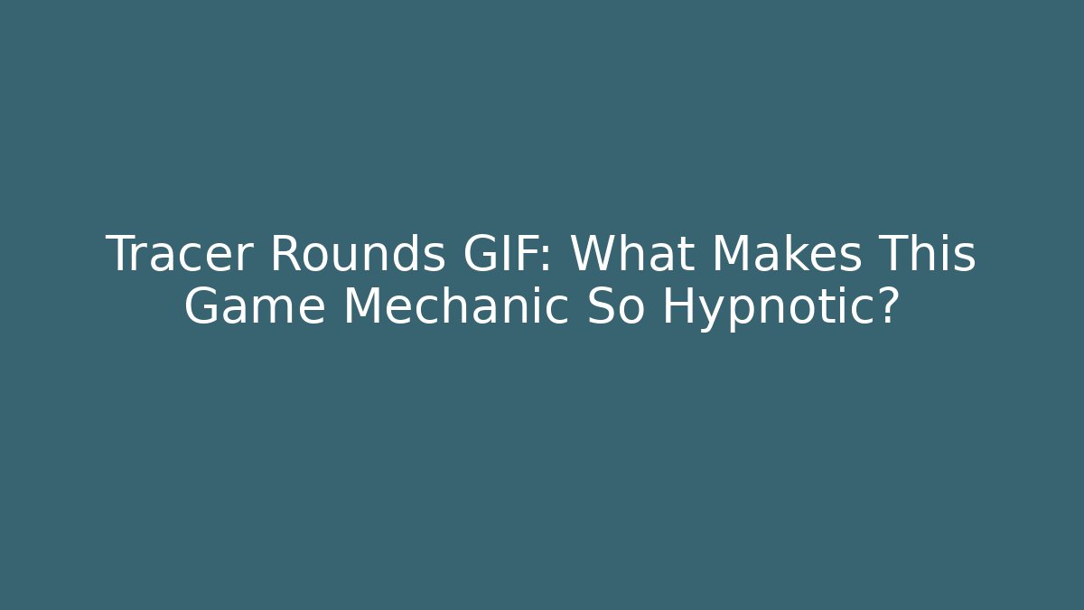 Tracer Rounds GIF: What Makes This Game Mechanic So Hypnotic?