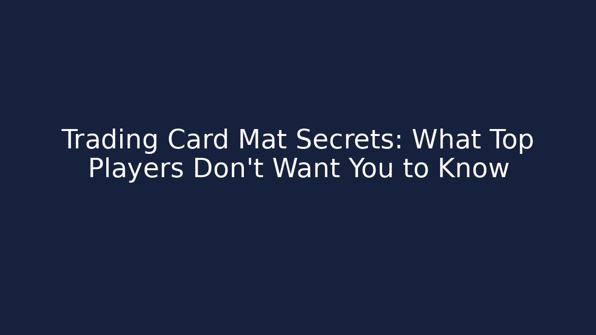 Trading Card Mat Secrets: What Top Players Don't Want You to Know