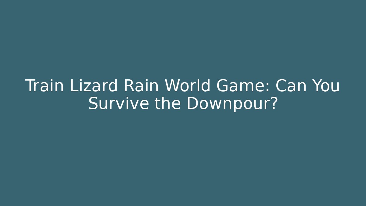 Train Lizard Rain World Game: Can You Survive the Downpour?