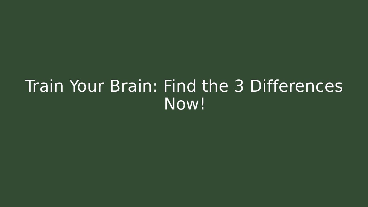 Train Your Brain: Find the 3 Differences Now!