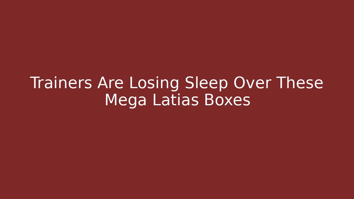 Trainers Are Losing Sleep Over These Mega Latias Boxes