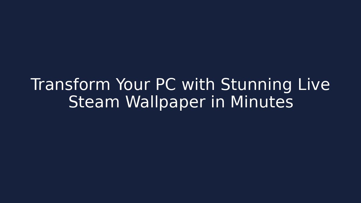 Transform Your PC with Stunning Live Steam Wallpaper in Minutes