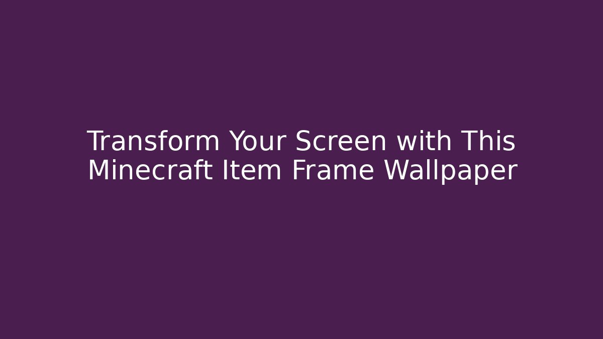 Transform Your Screen with This Minecraft Item Frame Wallpaper