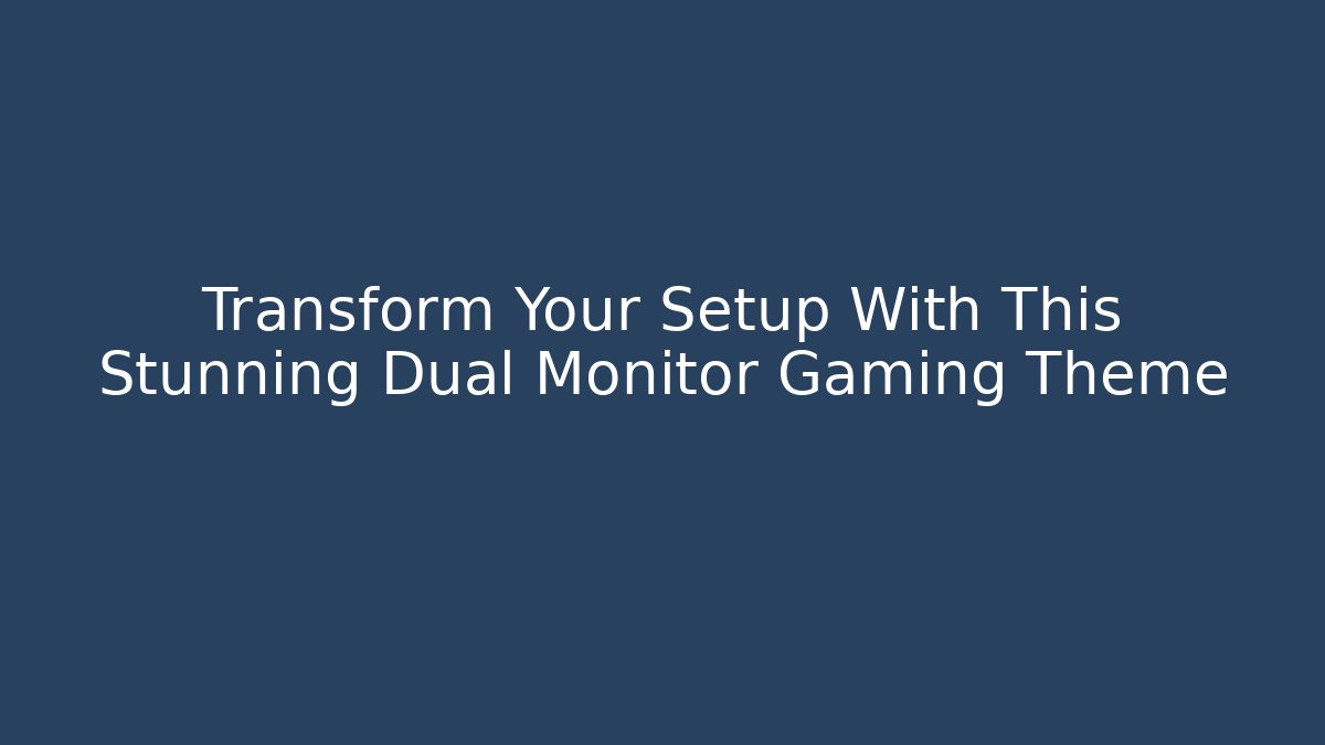 Transform Your Setup With This Stunning Dual Monitor Gaming Theme - Andrea Zevedo