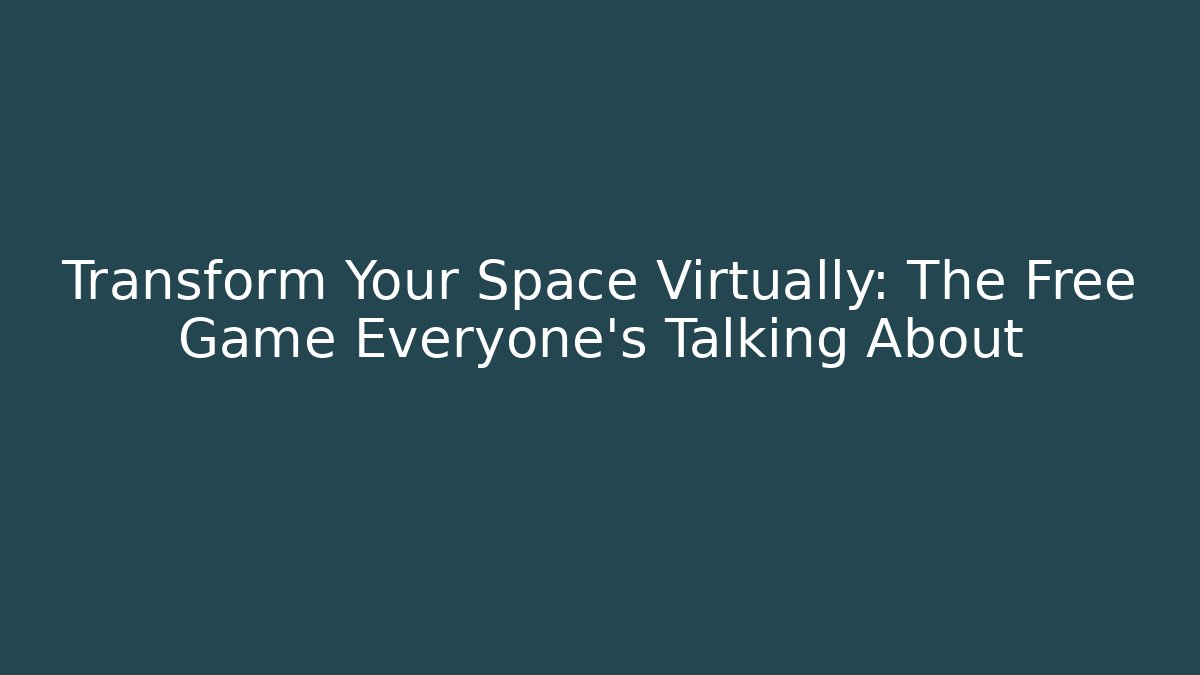 Transform Your Space Virtually: The Free Game Everyone’s Talking About