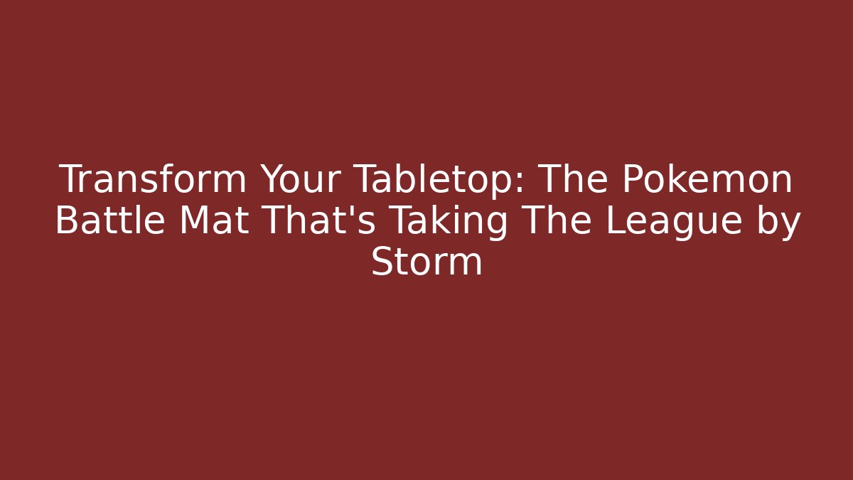 Transform Your Tabletop: The Pokemon Battle Mat That's Taking The League by Storm