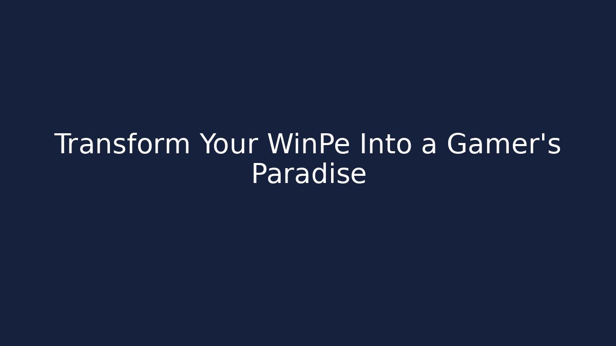 Transform Your WinPe Into a Gamer's Paradise