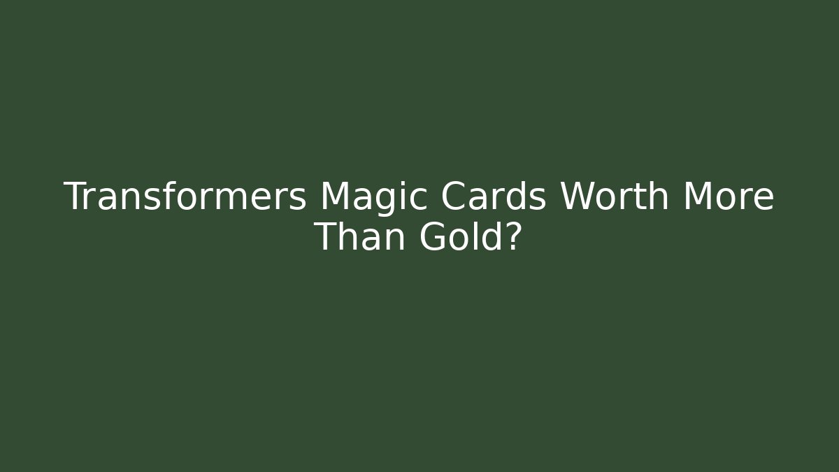Transformers Magic Cards Worth More Than Gold?