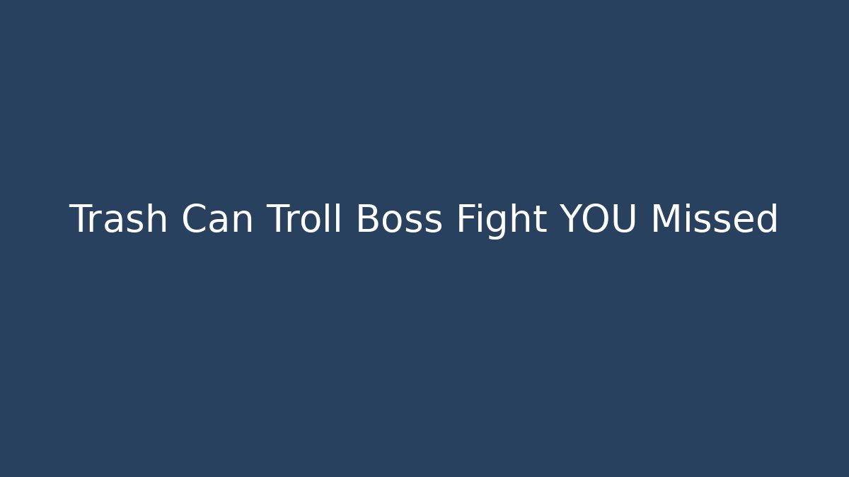 Trash Can Troll Boss Fight YOU Missed