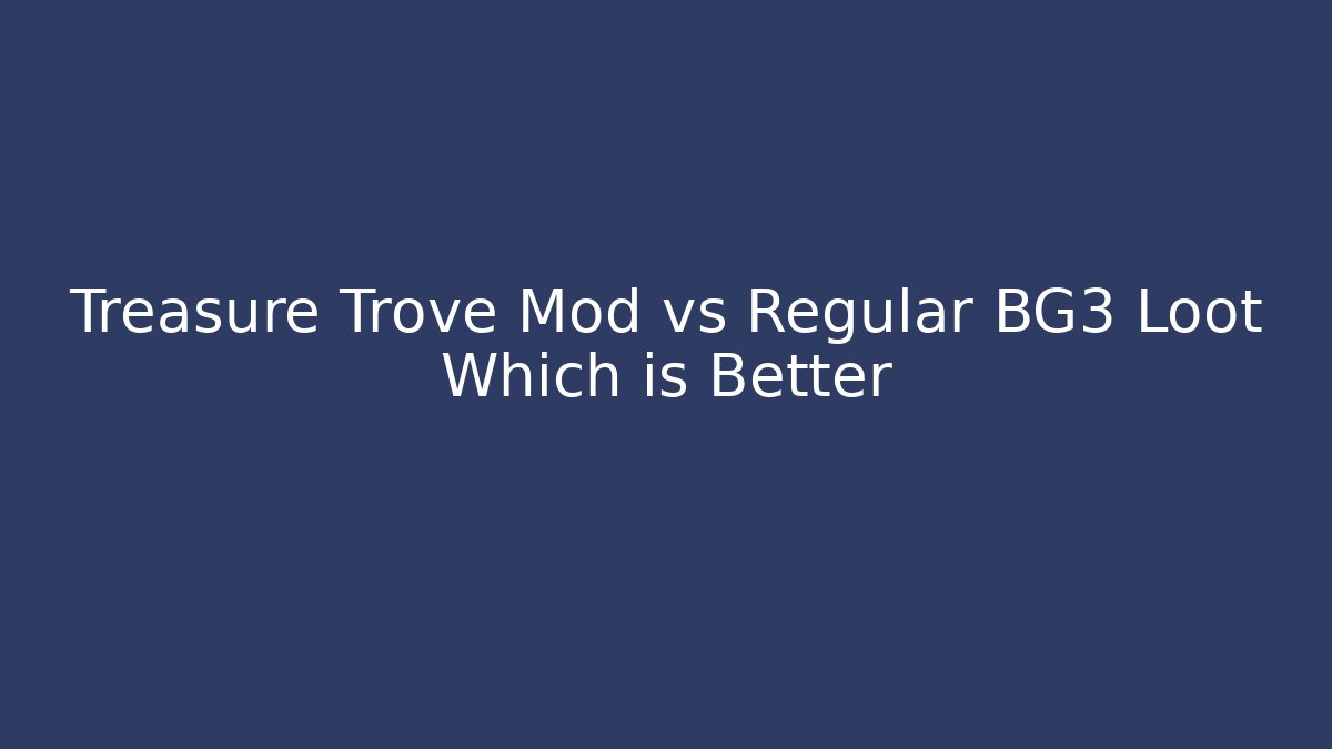 Treasure Trove Mod vs Regular BG3 Loot Which is Better