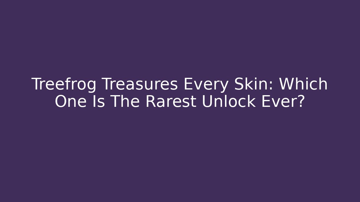 Treefrog Treasures Every Skin: Which One Is The Rarest Unlock Ever?