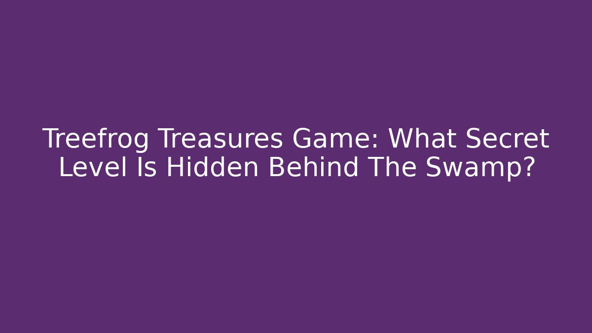 Treefrog Treasures Game: What Secret Level Is Hidden Behind The Swamp? - Andrea Zevedo