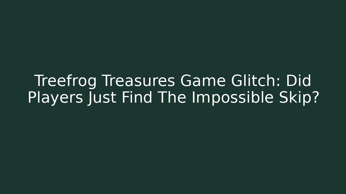 Treefrog Treasures Game Glitch: Did Players Just Find The Impossible Skip?