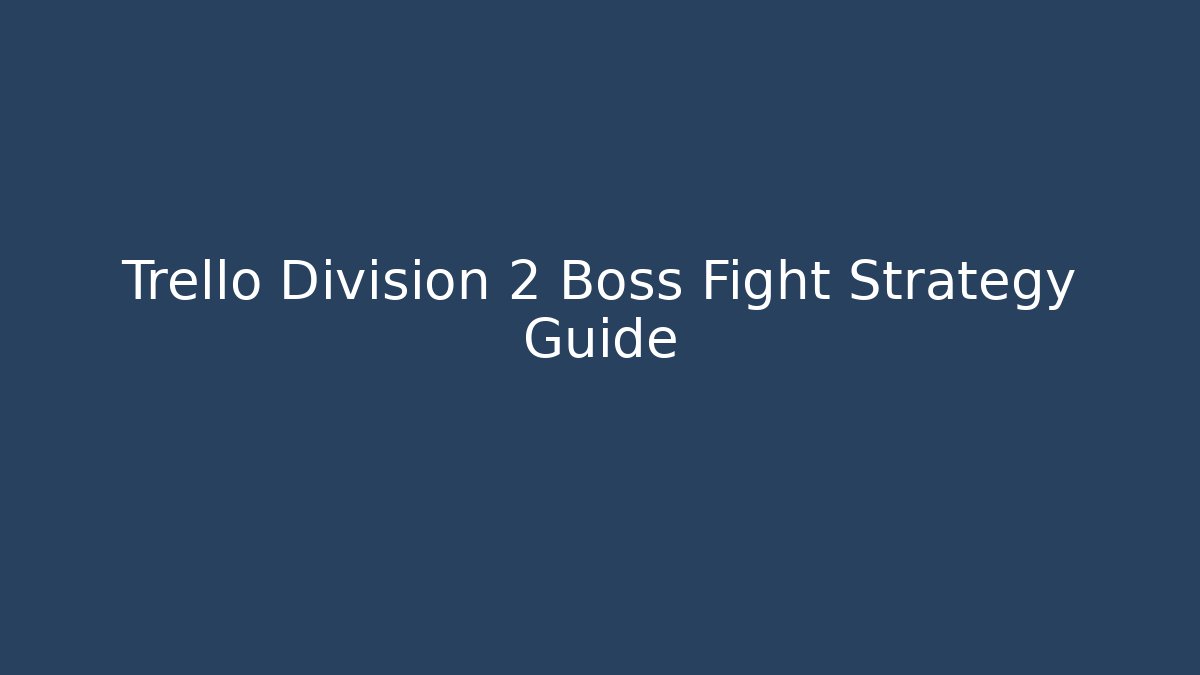 Trello Division 2 Boss Fight Strategy Guide