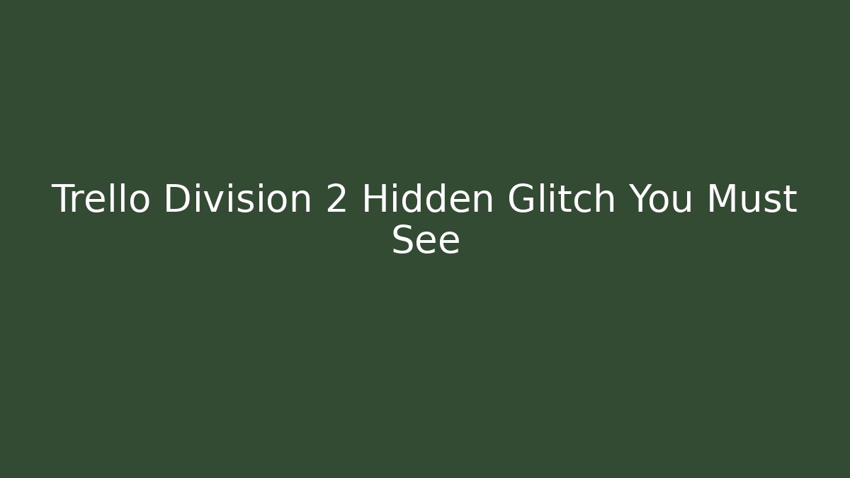Trello Division 2 Hidden Glitch You Must See