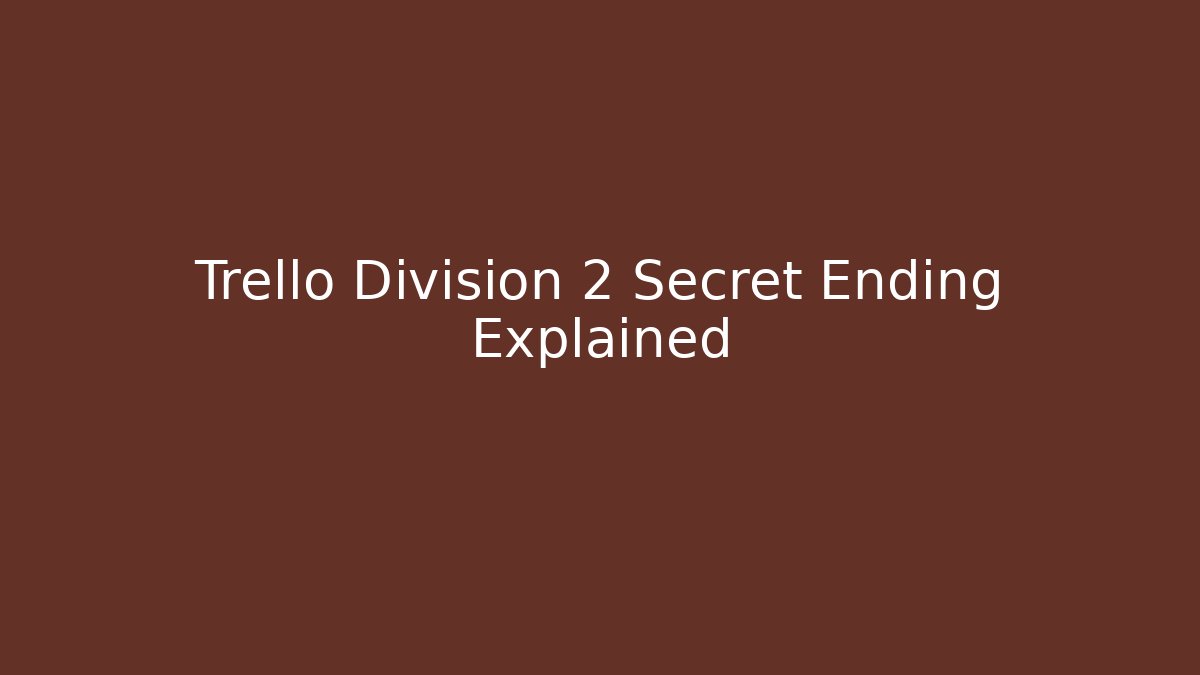 Trello Division 2 Secret Ending Explained - Andrea Zevedo