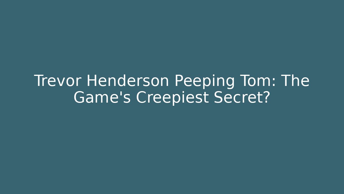 Trevor Henderson Peeping Tom: The Game's Creepiest Secret?