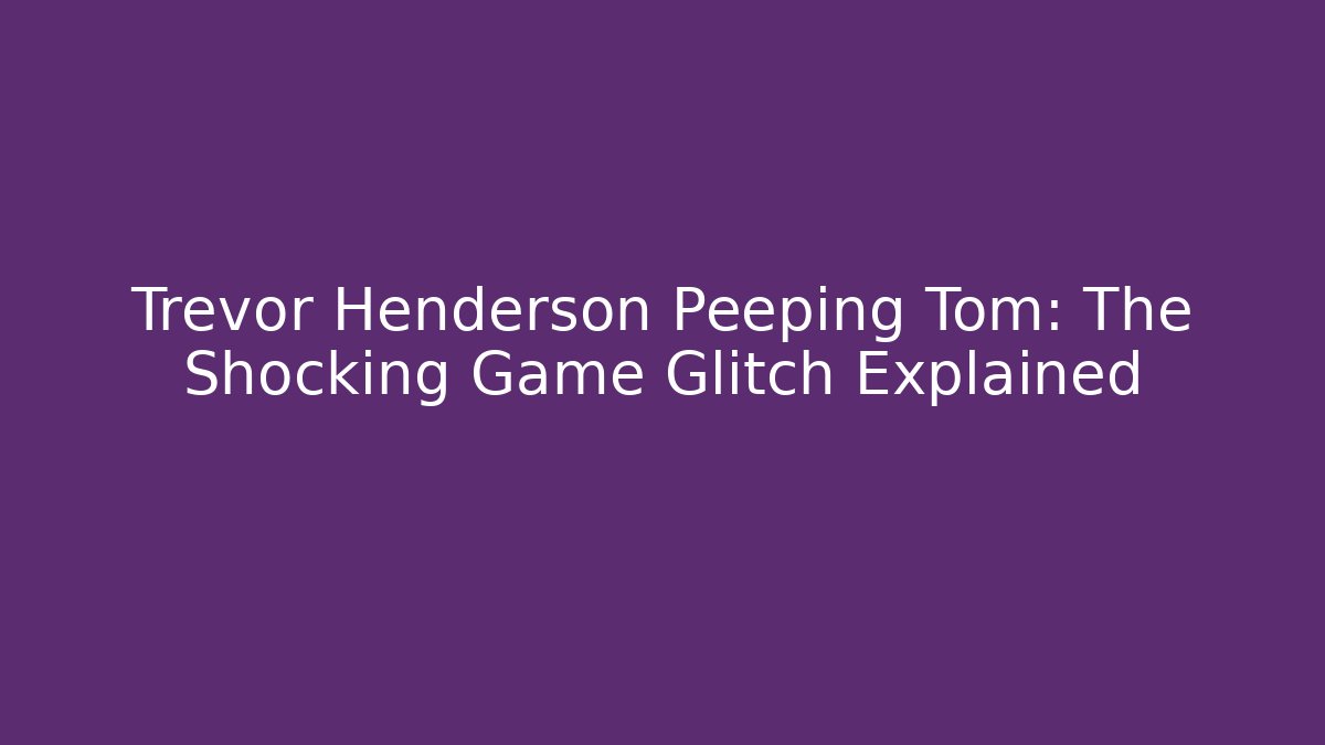 Trevor Henderson Peeping Tom: The Shocking Game Glitch Explained - Andrea Zevedo