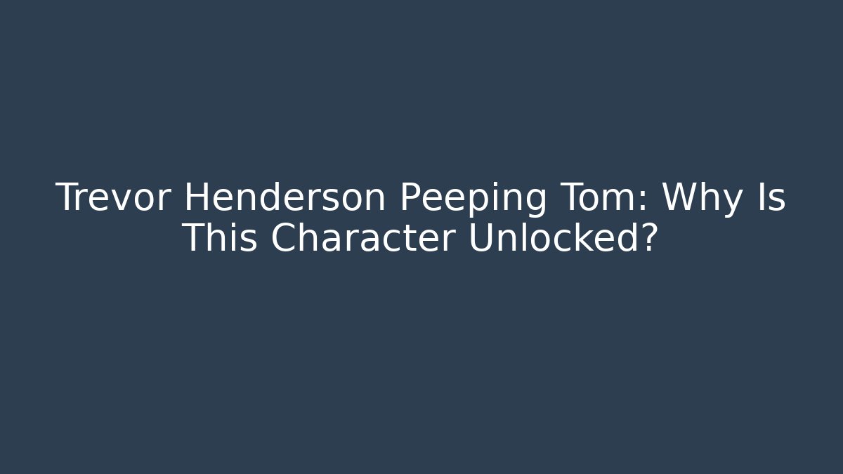 Trevor Henderson Peeping Tom: Why Is This Character Unlocked?